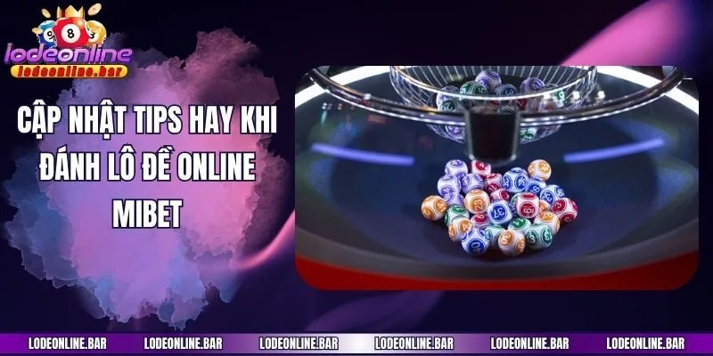 Cập nhật tips hay khi đánh lô đề online Mibet