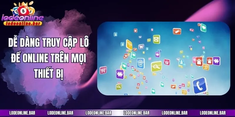 Dễ dàng truy cập Lô đề online trên mọi thiết bị
