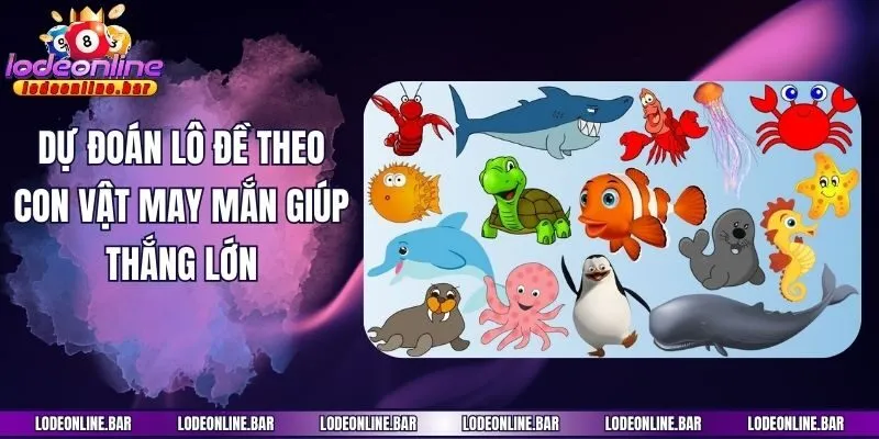 Dự đoán lô đề theo con vật may mắn giúp thắng lớn