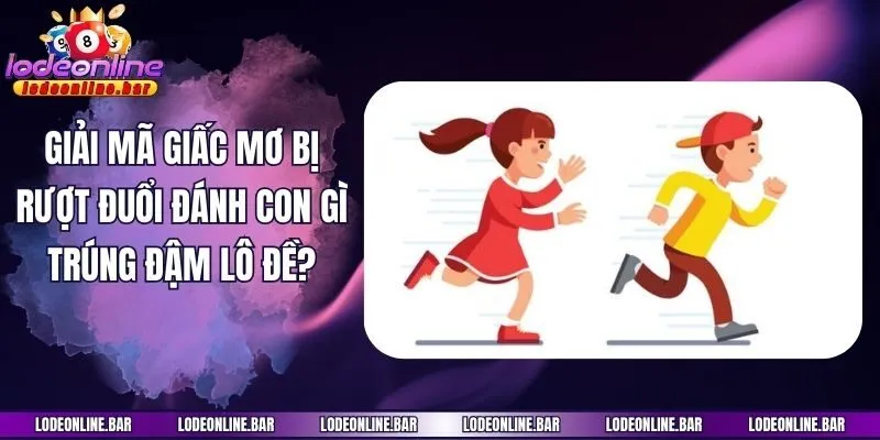 Giải Mã Giấc Mơ Bị Rượt Đuổi Đánh Con Gì Trúng Đậm Lô Đề?
