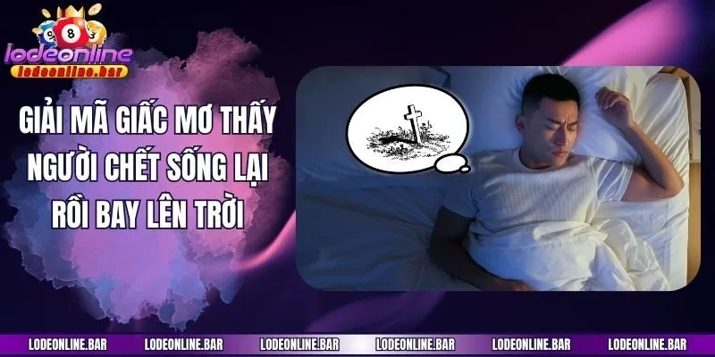 Giải mã giấc mơ thấy người chết sống lại rồi bay lên trời