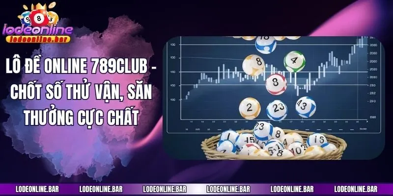 Lô Đề Online 789club - Chốt Số Thử Vận, Săn Thưởng Cực Chất