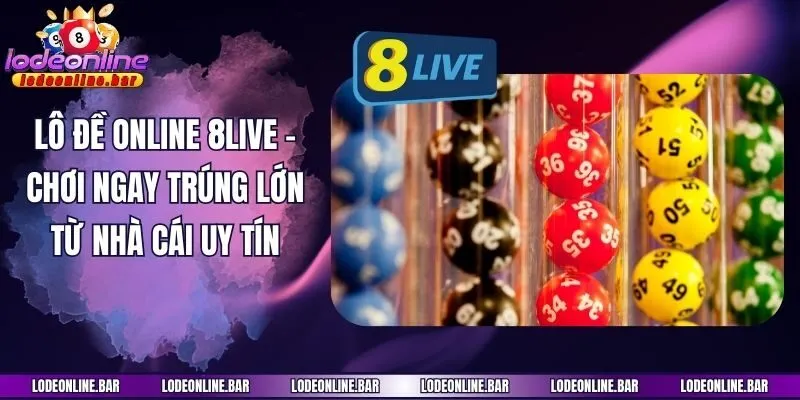 Lô Đề Online 8live - Chơi Ngay Trúng Lớn Từ Nhà Cái Uy Tín