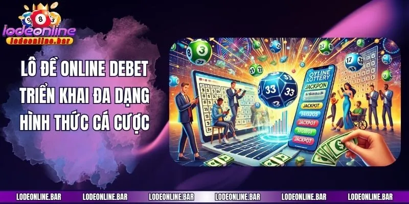 Lô đề online Debet triển khai đa dạng hình thức cá cược