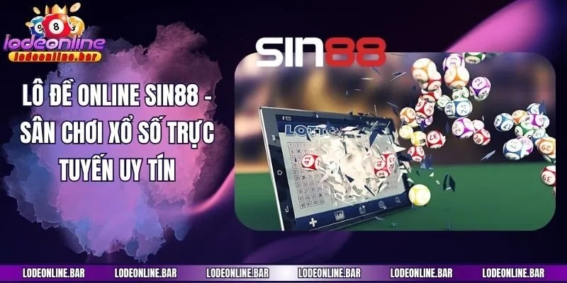 Lô Đề Online Sin88 - Sân Chơi Xổ Số Trực Tuyến Uy Tín