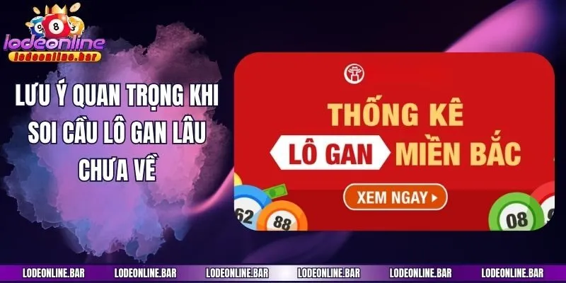 Lưu ý quan trọng khi soi cầu lô gan lâu chưa về