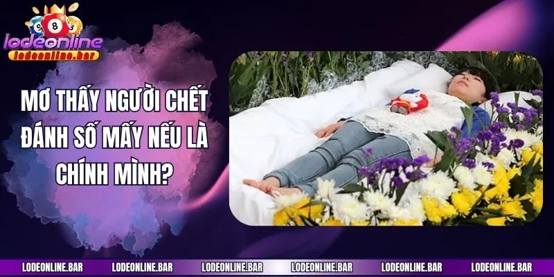 Mơ thấy người chết đánh số mấy nếu là chính mình?