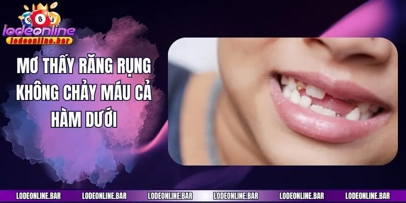 Mơ thấy răng rụng không chảy máu cả hàm dưới