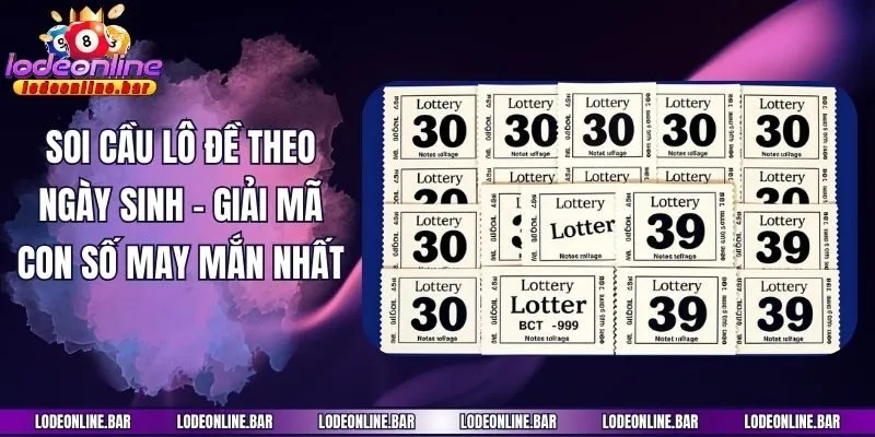 Soi Cầu Lô Đề Theo Ngày Sinh - Giải Mã Con Số May Mắn Nhất